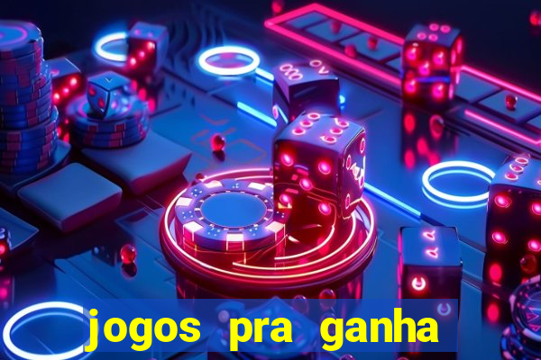 jogos pra ganha dinheiro de verdade